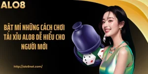 Bật Mí Những Cách Chơi Tài Xỉu ALO8 Dễ Hiểu Cho Người Mới