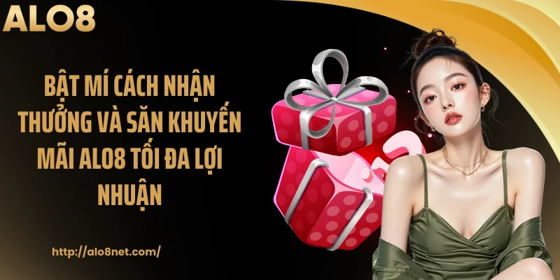 Bật Mí Cách Nhận Thưởng Và Săn Khuyến Mãi Alo8 Tối Đa Lợi Nhuận