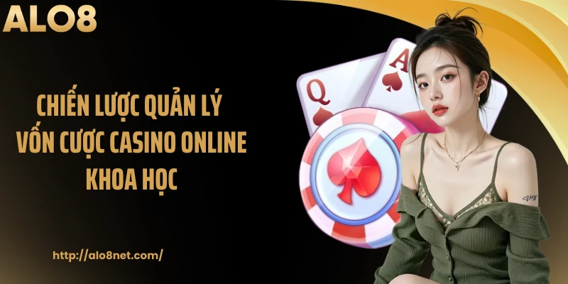 Chiến lược quản lý vốn cược casino online khoa học