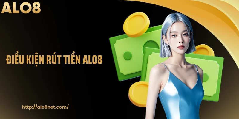 Điều kiện rút tiền Alo8 