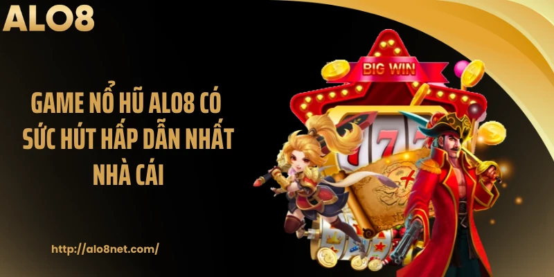 Game nổ hũ ALO8 có sức hút hấp dẫn nhất nhà cái