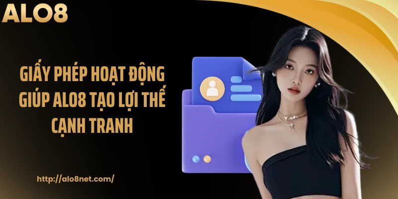 Giấy phép hoạt động giúp ALO8 tạo lợi thế cạnh tranh