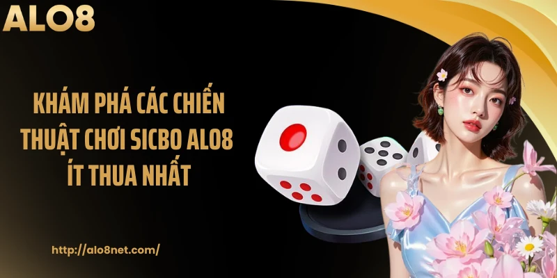Khám phá các chiến thuật chơi sicbo ALO8 ít thua nhất