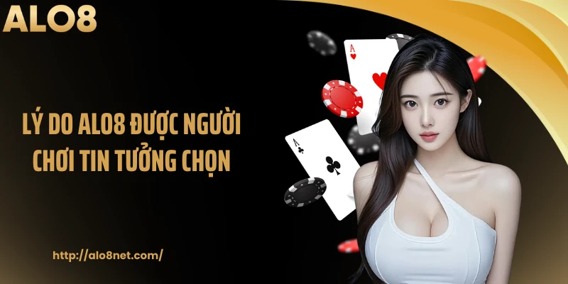 Lý do ALO8 được người chơi tin tưởng chọn