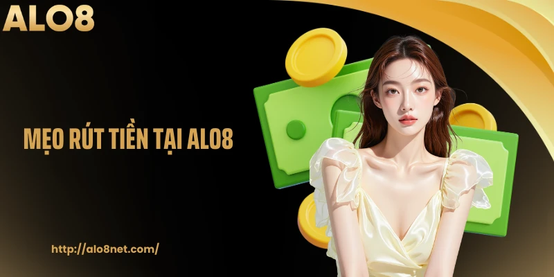 Mẹo rút tiền tại Alo8