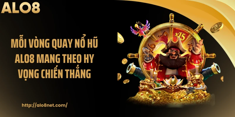 Mỗi vòng quay nổ hũ ALO8 mang theo hy vọng chiến thắng