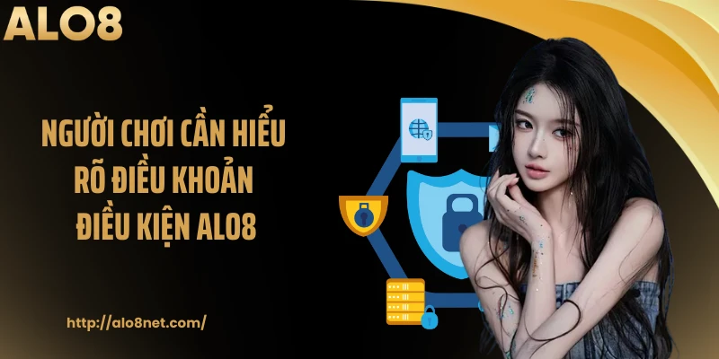 Người chơi cần hiểu rõ điều khoản điều kiện ALO8