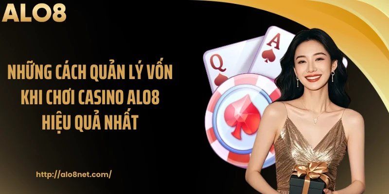 Những cách quản lý vốn khi chơi casino ALO8 hiệu quả nhất