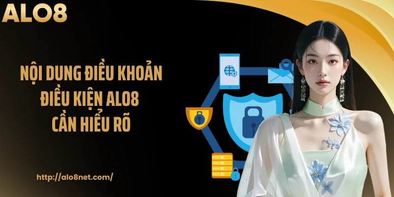 Nội dung điều khoản điều kiện ALO8 cần hiểu rõ