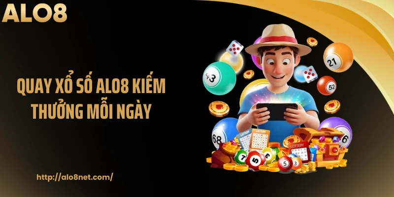 Quay xổ số ALO8 kiếm thưởng mỗi ngày