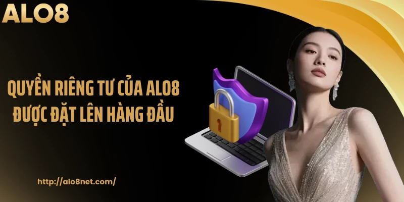 Quyền riêng tư của ALO8 được đặt lên hàng đầu