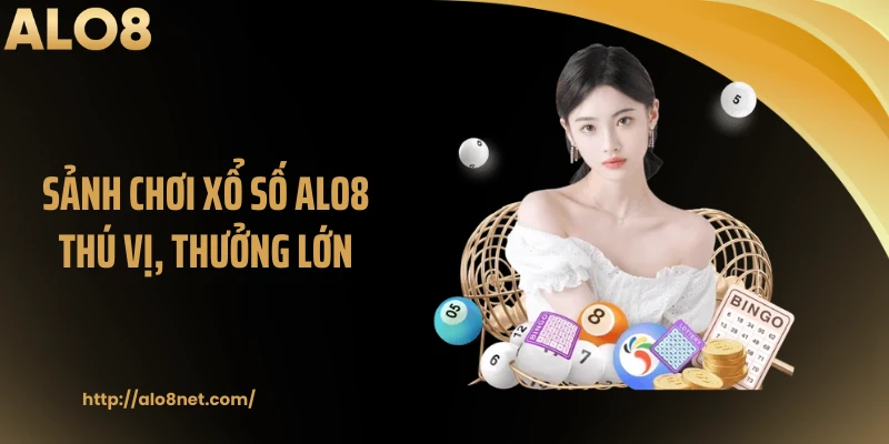 Sảnh chơi xổ số ALO8 thú vị, thưởng lớn