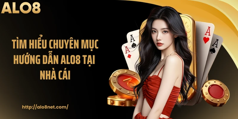 Tìm hiểu chuyên mục hướng dẫn Alo8 tại nhà cái