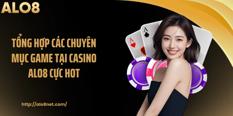 Tổng hợp các chuyên mục game tại casino ALO8 cực hot